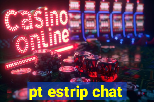 pt estrip chat